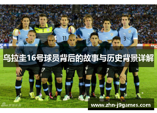 乌拉圭16号球员背后的故事与历史背景详解