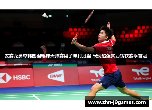 安赛龙勇夺韩国羽毛球大师赛男子单打冠军 展现超强实力斩获赛季首冠