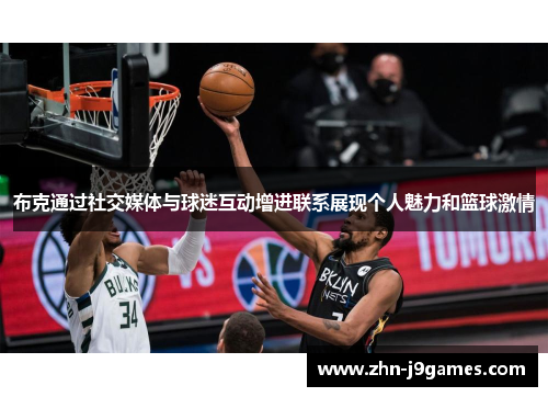 布克通过社交媒体与球迷互动增进联系展现个人魅力和篮球激情 布克通过社交媒体与球迷互动增进联系展现个人魅力和篮球激情