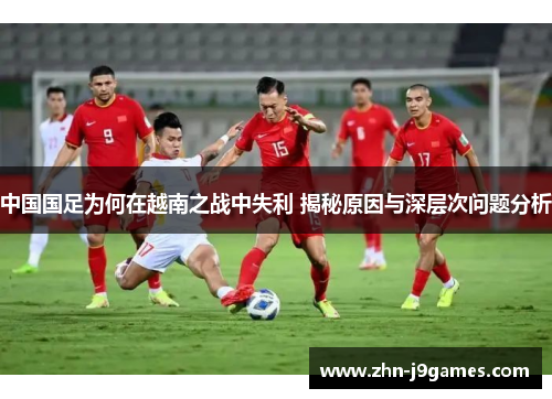 中国国足为何在越南之战中失利 揭秘原因与深层次问题分析