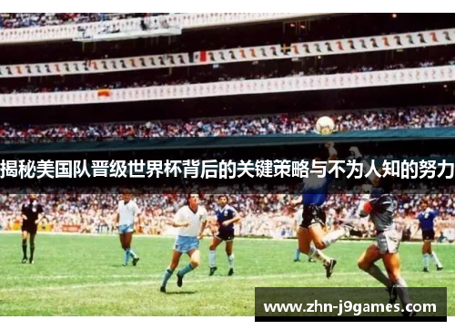 揭秘美国队晋级世界杯背后的关键策略与不为人知的努力 揭秘美国队晋级世界杯背后的关键策略与不为人知的努力