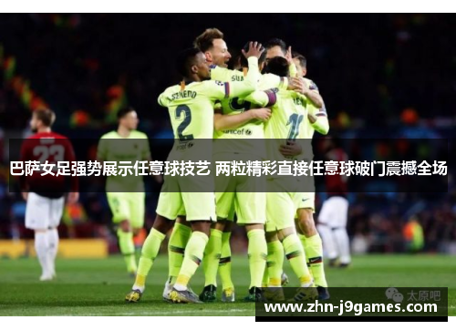 巴萨女足强势展示任意球技艺 两粒精彩直接任意球破门震撼全场