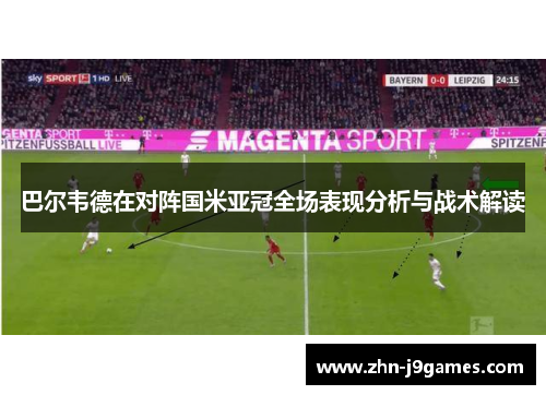 巴尔韦德在对阵国米亚冠全场表现分析与战术解读