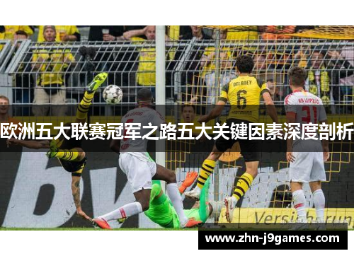 欧洲五大联赛冠军之路五大关键因素深度剖析