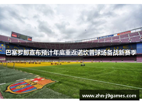 巴塞罗那宣布预计年底重返诺坎普球场备战新赛季