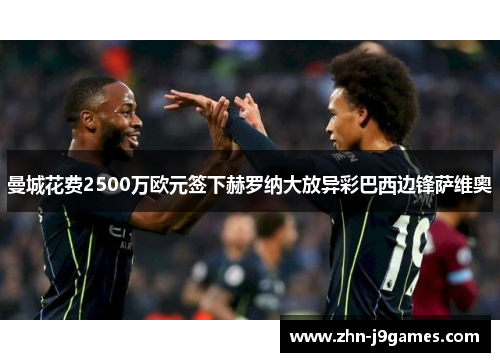 曼城花费2500万欧元签下赫罗纳大放异彩巴西边锋萨维奥 曼城花费2500万欧元签下赫罗纳大放异彩巴西边锋萨维奥