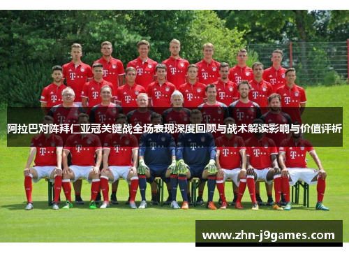 阿拉巴对阵拜仁亚冠关键战全场表现深度回顾与战术解读影响与价值评析 阿拉巴对阵拜仁亚冠关键战全场表现深度回顾与战术解读影响与价值评析